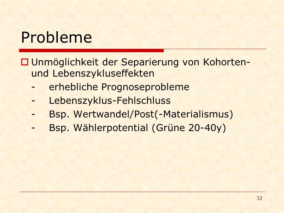 Probleme Unmöglichkeit der Separierung von Kohorten- und Lebenszykluseffekten. - erhebliche Prognoseprobleme.