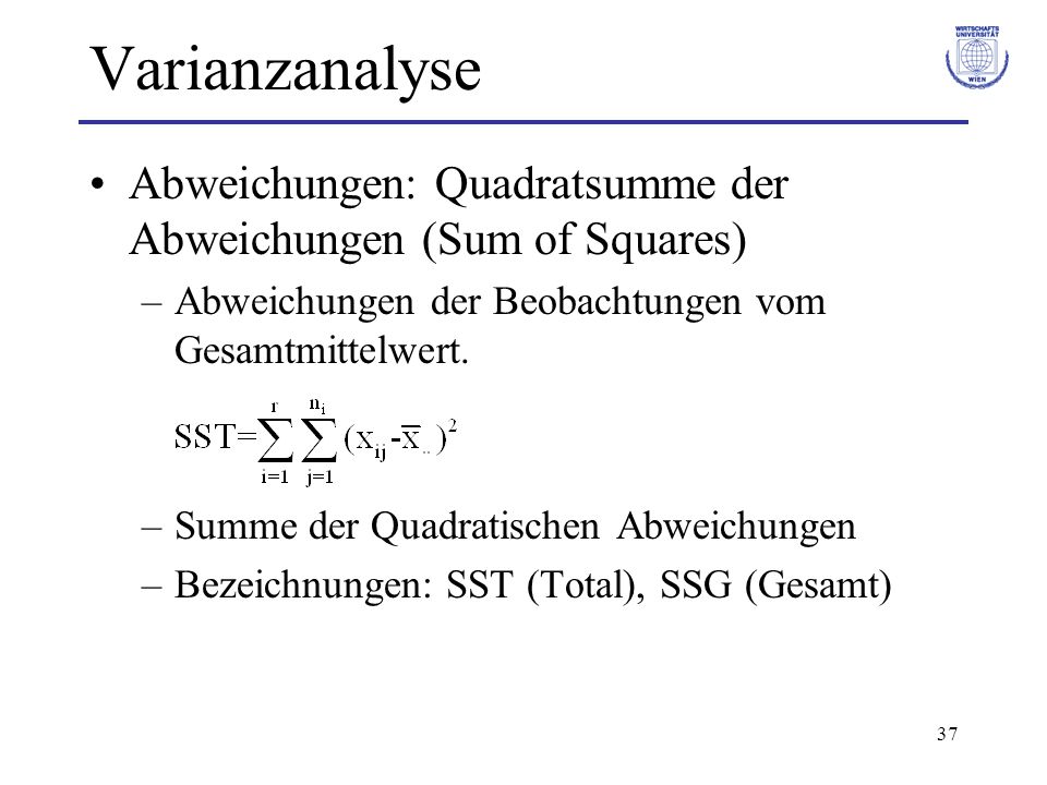 Varianzanalyse Abweichungen: Quadratsumme der Abweichungen (Sum of Squares) Abweichungen der Beobachtungen vom Gesamtmittelwert.