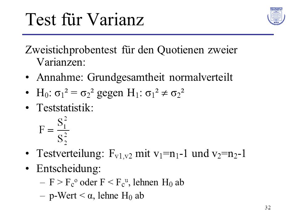 Test für Varianz Zweistichprobentest für den Quotienen zweier Varianzen: Annahme: Grundgesamtheit normalverteilt.