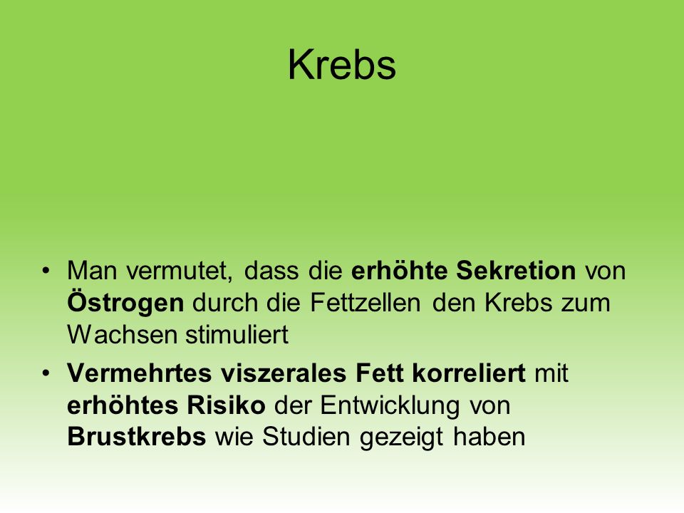 Krebs Man vermutet, dass die erhöhte Sekretion von Östrogen durch die Fettzellen den Krebs zum Wachsen stimuliert.