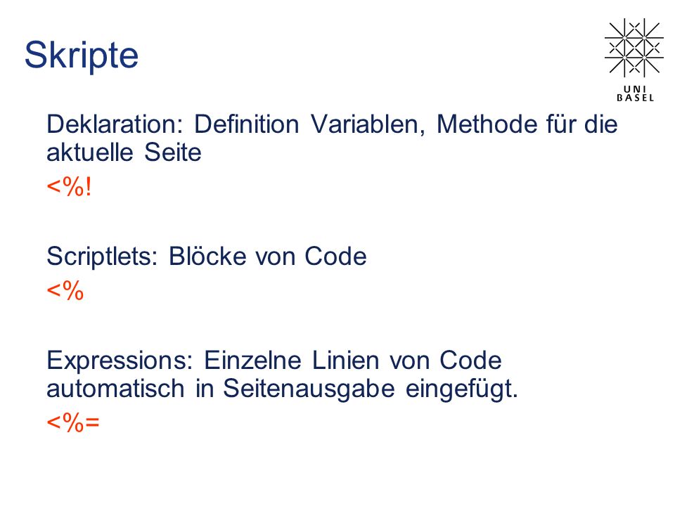 Skripte Deklaration: Definition Variablen, Methode für die aktuelle Seite. <%! Scriptlets: Blöcke von Code.