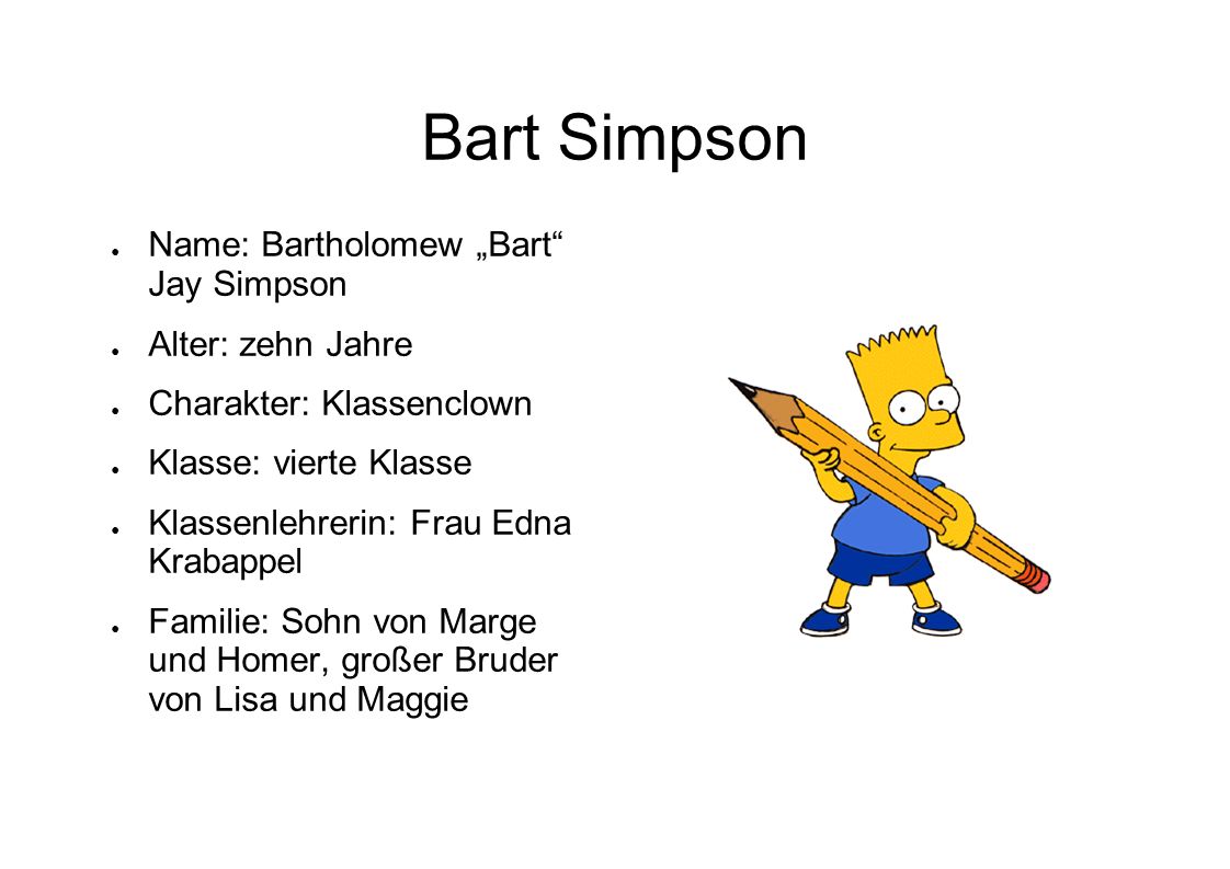 Bart Simpson Name: Bartholomew „Bart Jay Simpson Alter: zehn Jahre