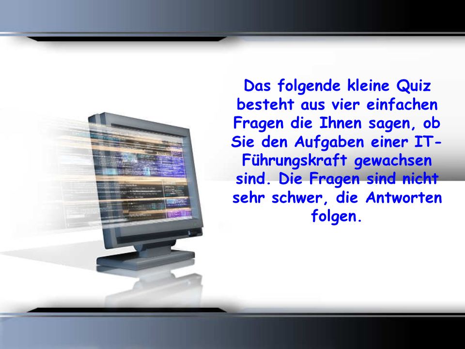 Das folgende kleine Quiz besteht aus vier einfachen Fragen die Ihnen sagen, ob Sie den Aufgaben einer IT-Führungskraft gewachsen sind.