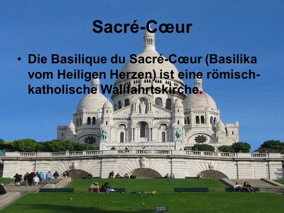 Sacré-Cœur Die Basilique du Sacré-Cœur (Basilika vom Heiligen Herzen) ist eine römisch-katholische Wallfahrtskirche.