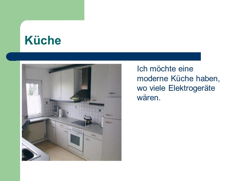 Küche Ich möchte eine moderne Küche haben, wo viele Elektrogeräte wären.