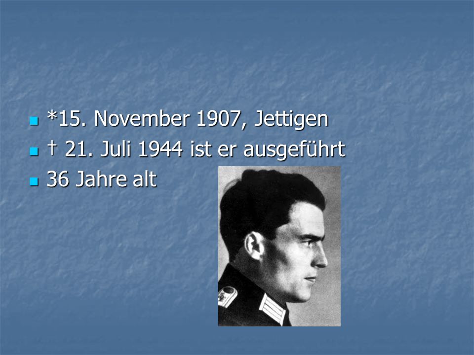 *15. November 1907, Jettigen † 21. Juli 1944 ist er ausgeführt 36 Jahre alt