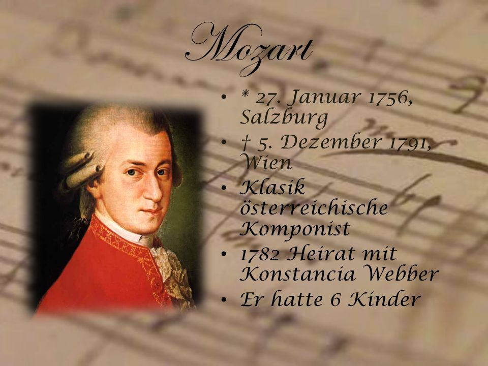 Mozart * 27. Januar 1756, Salzburg † 5. Dezember 1791, Wien