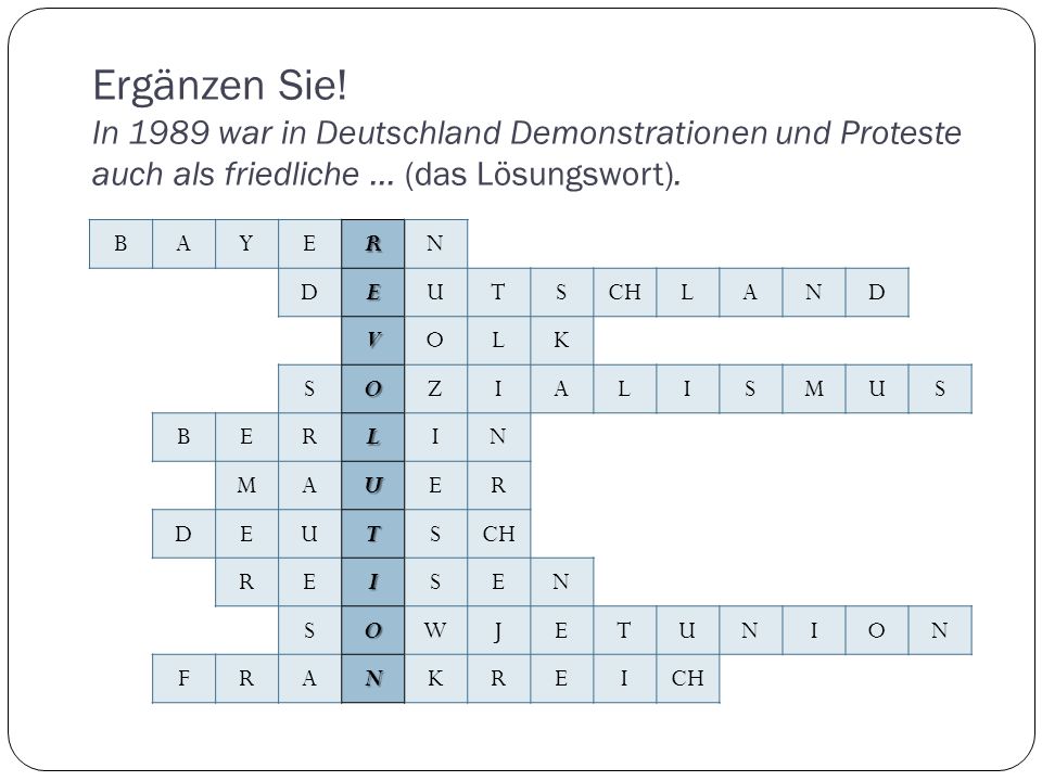 Ergänzen Sie! In 1989 war in Deutschland Demonstrationen und Proteste auch als friedliche ... (das Lösungswort).