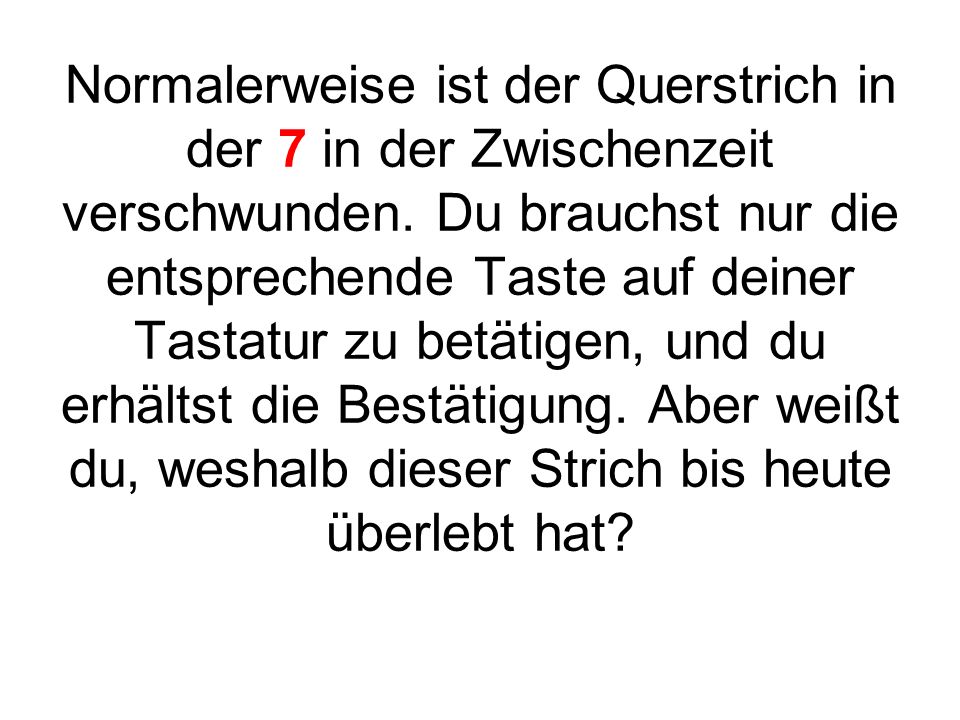 Normalerweise ist der Querstrich in der 7 in der Zwischenzeit verschwunden.