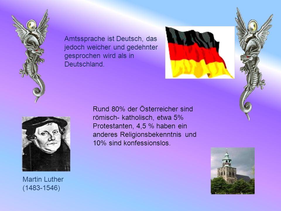 Amtssprache ist Deutsch, das jedoch weicher und gedehnter gesprochen wird als in Deutschland.