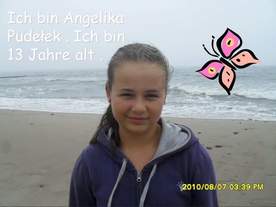 Ich bin Angelika Pudełek . Ich bin 13 Jahre alt .