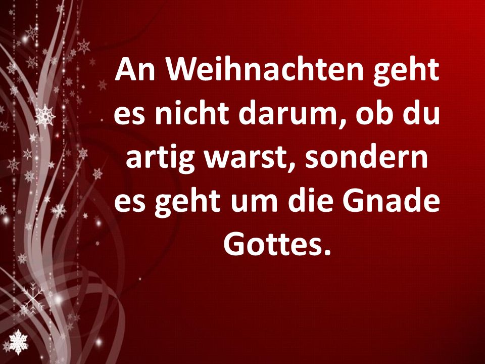 An Weihnachten geht es nicht darum, ob du artig warst, sondern es geht um die Gnade Gottes.