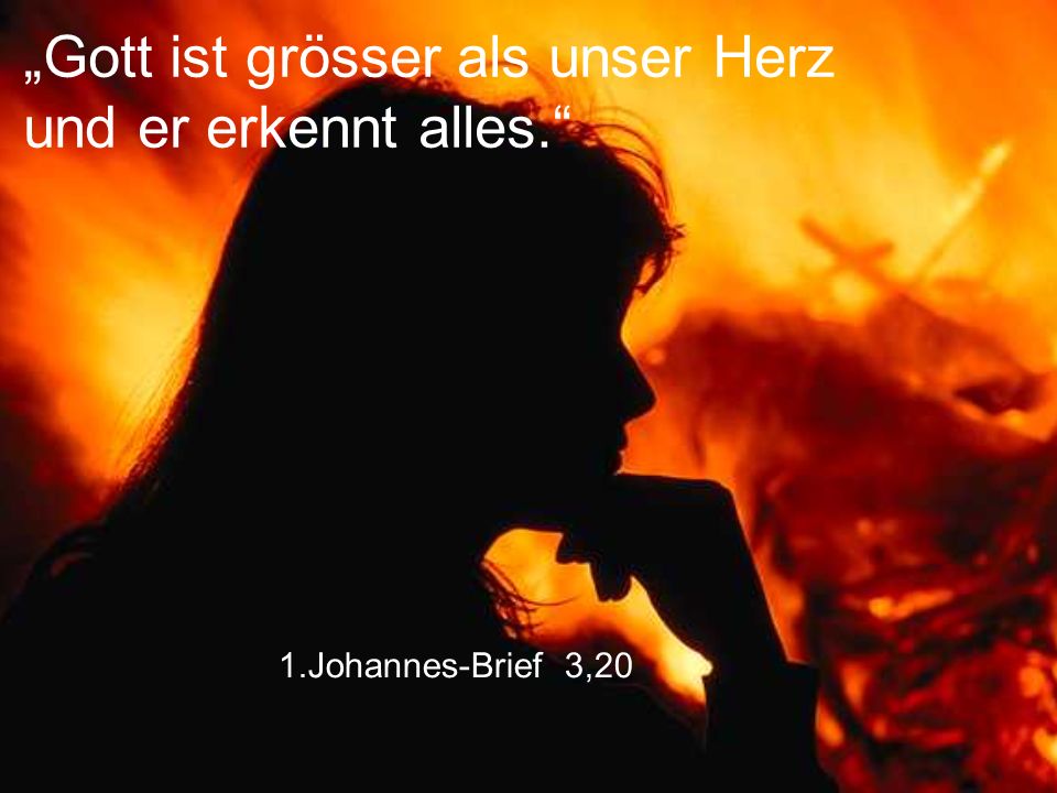 „Gott ist grösser als unser Herz und er erkennt alles.