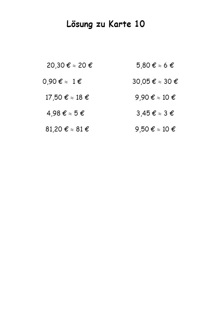 Lösung zu Karte 10 20,30 €  20 € 5,80 €  6 € 0,90 €  1 € 30,05 €  30 € 17,50 €  18 € 9,90 €  10 €