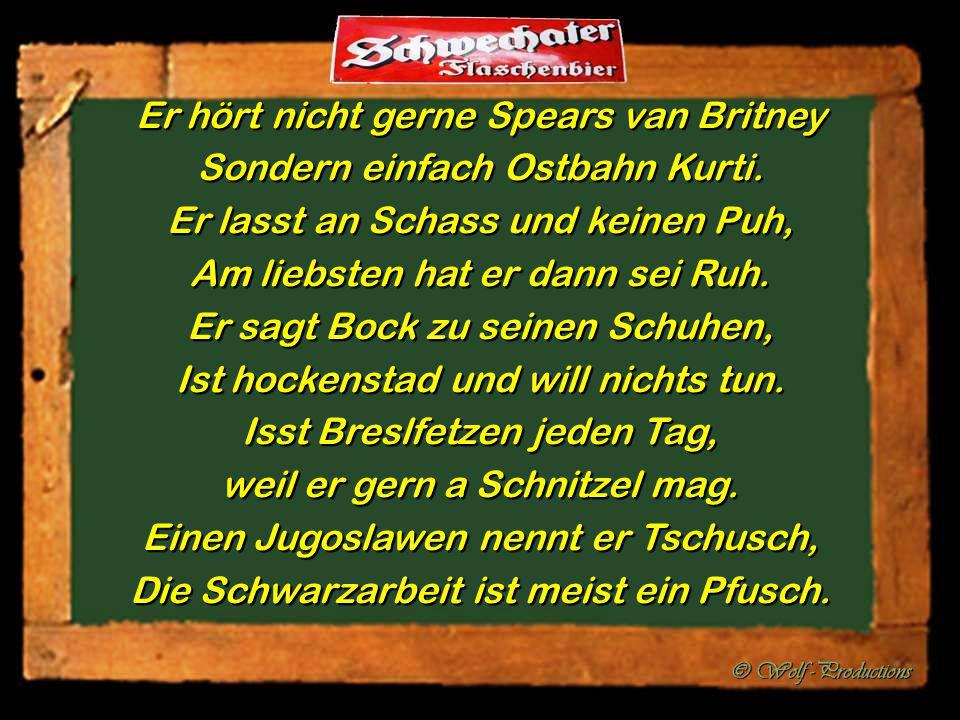 Er hört nicht gerne Spears van Britney Sondern einfach Ostbahn Kurti.