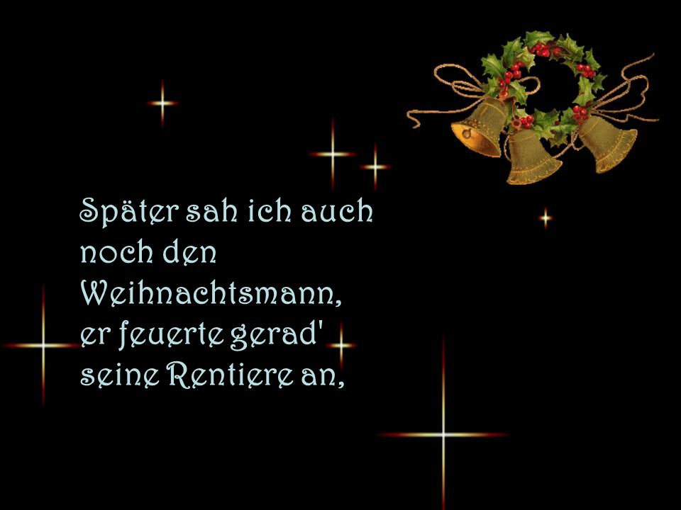 Später sah ich auch noch den Weihnachtsmann, er feuerte gerad seine Rentiere an,