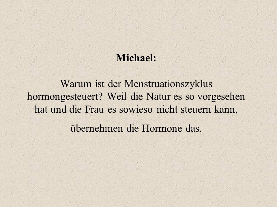 Michael: Warum ist der Menstruationszyklus hormongesteuert