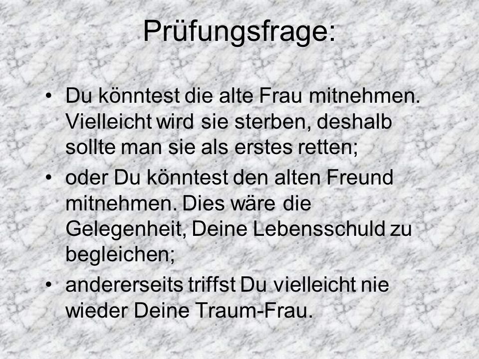 Prüfungsfrage: Du könntest die alte Frau mitnehmen. Vielleicht wird sie sterben, deshalb sollte man sie als erstes retten;