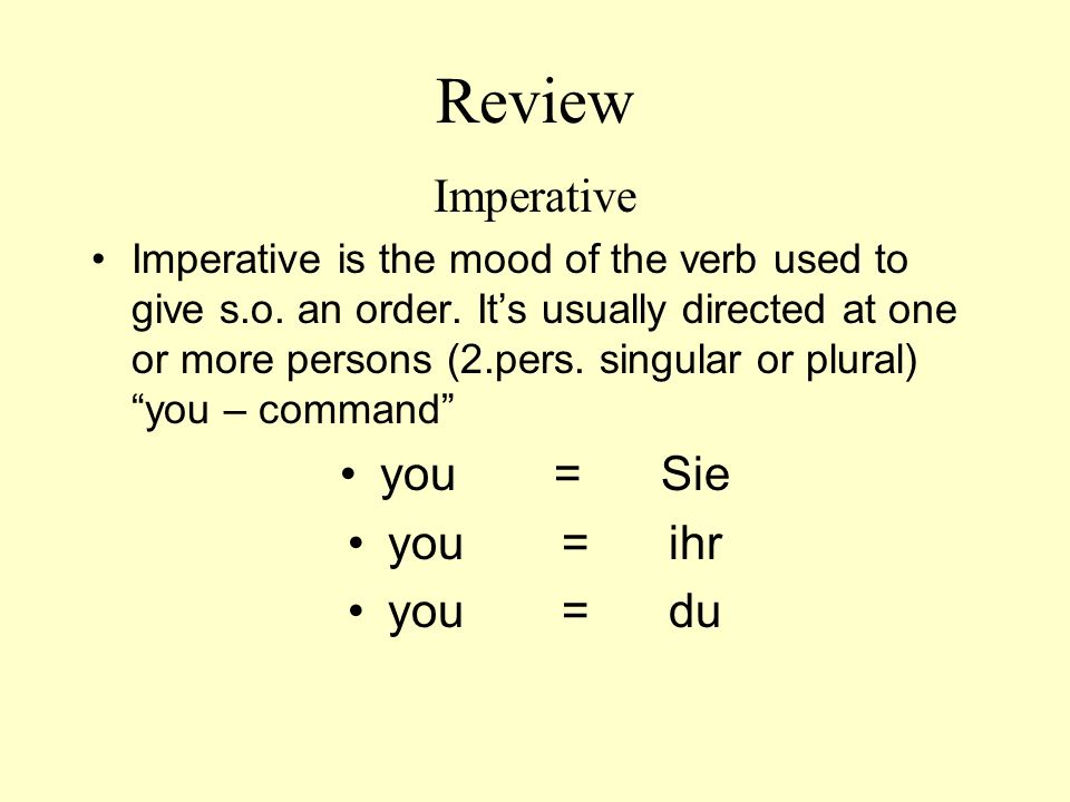 Review Imperative you = Sie you = ihr you = du