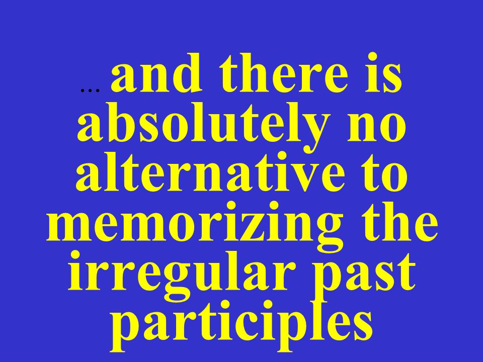 ... and there is absolutely no alternative to memorizing the irregular past participles