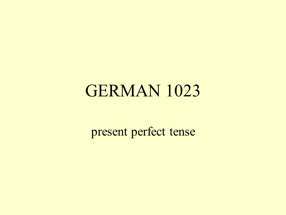 GERMAN 1023 present perfect tense