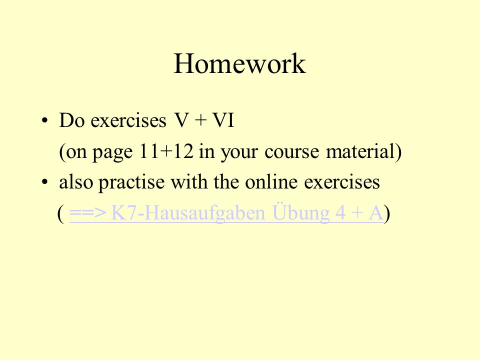 Homework Do exercises V + VI (on page in your course material)