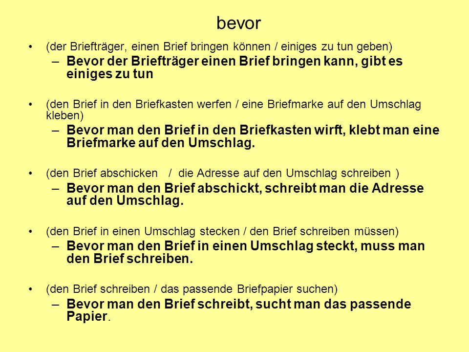 bevor (der Briefträger, einen Brief bringen können / einiges zu tun geben) Bevor der Briefträger einen Brief bringen kann, gibt es einiges zu tun.