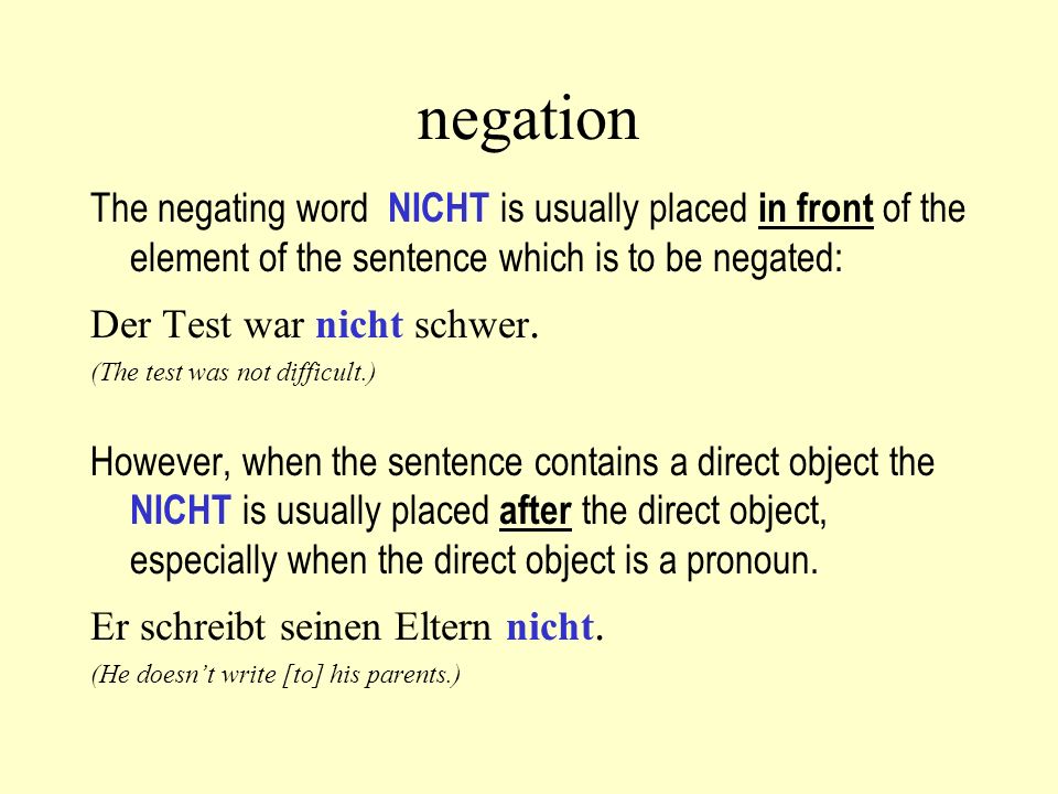 negation The negating word NICHT is usually placed in front of the element of the sentence which is to be negated:
