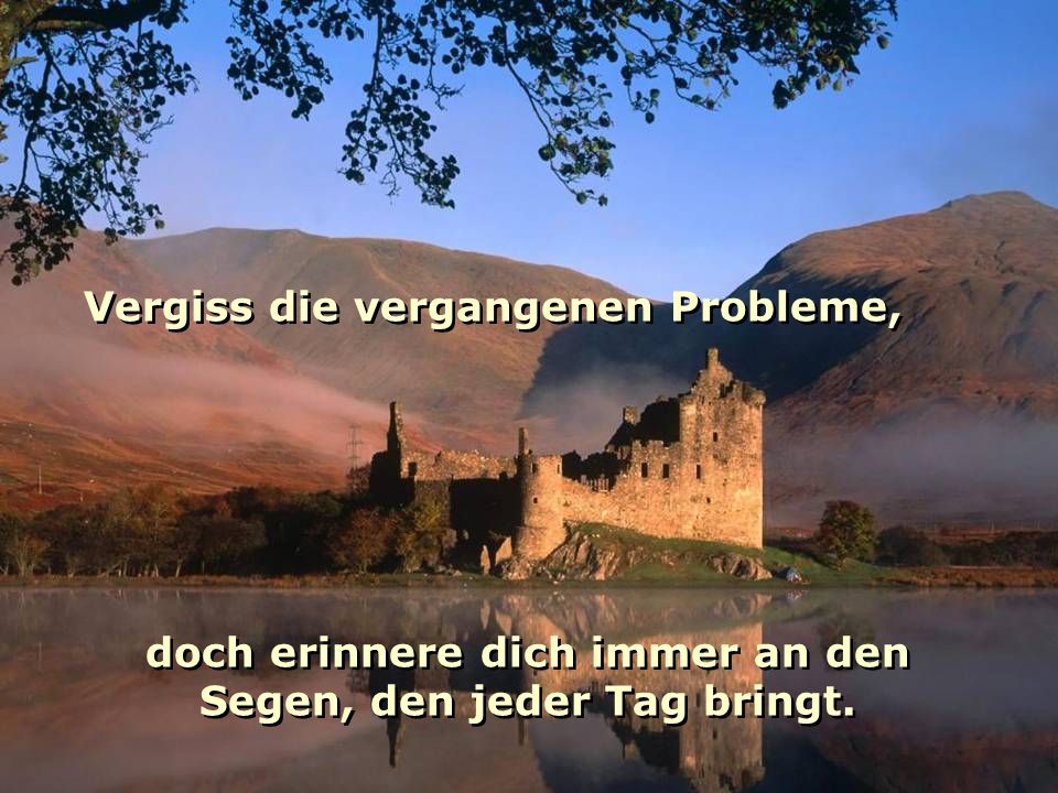 doch erinnere dich immer an den Segen, den jeder Tag bringt.