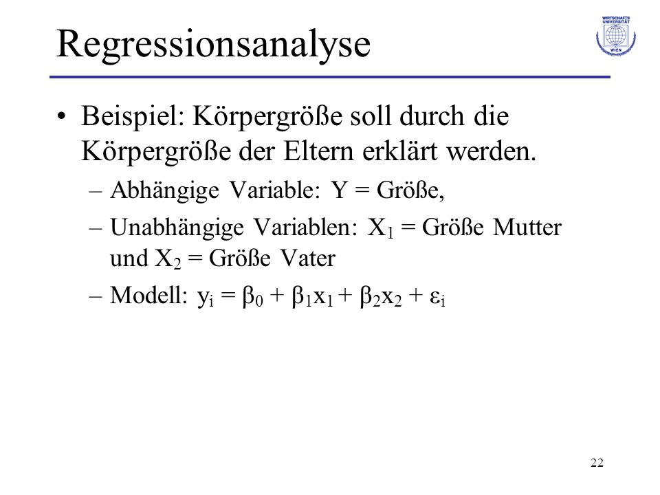 Regressionsanalyse Beispiel: Körpergröße soll durch die Körpergröße der Eltern erklärt werden. Abhängige Variable: Y = Größe,