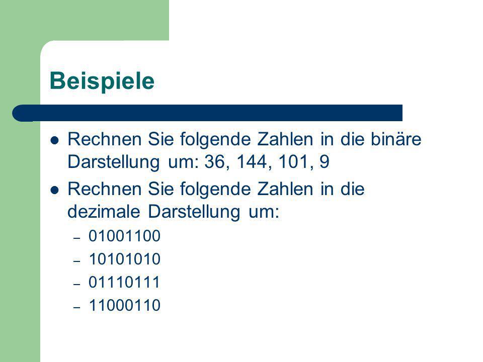 Beispiele Rechnen Sie folgende Zahlen in die binäre Darstellung um: 36, 144, 101, 9. Rechnen Sie folgende Zahlen in die dezimale Darstellung um:
