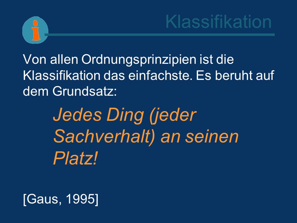 Klassifikation Von allen Ordnungsprinzipien ist die Klassifikation das einfachste. Es beruht auf dem Grundsatz: