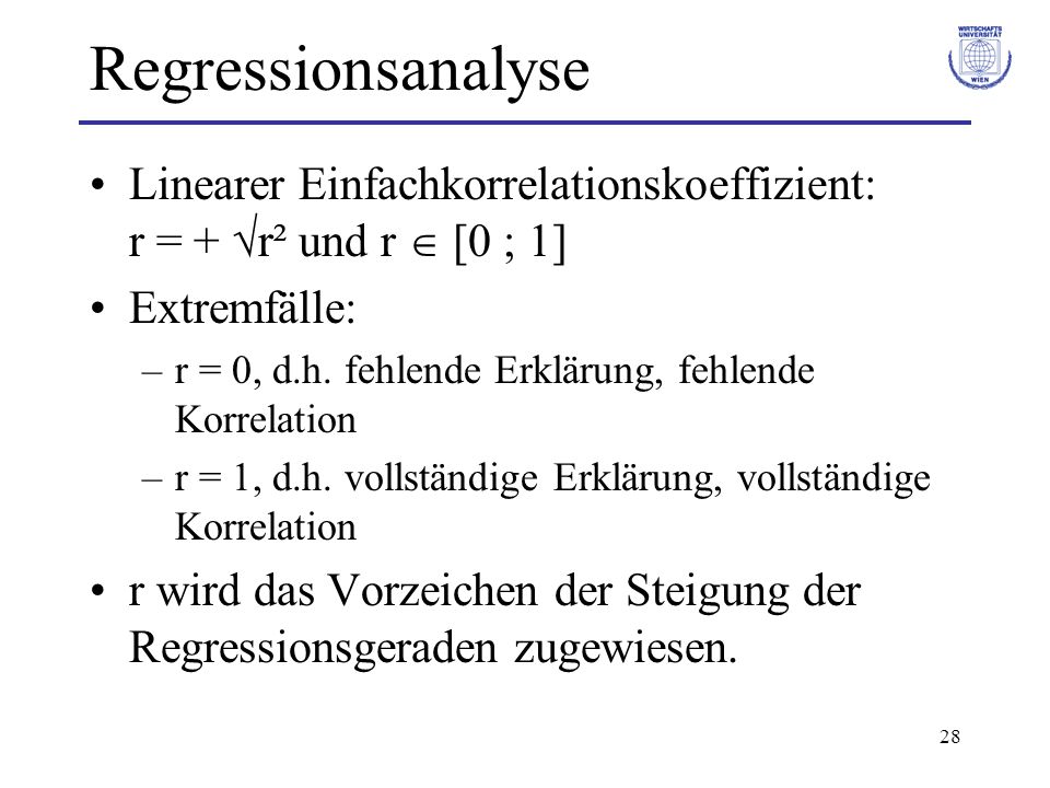 Regressionsanalyse Linearer Einfachkorrelationskoeffizient: r = + r² und r  [0 ; 1] Extremfälle: