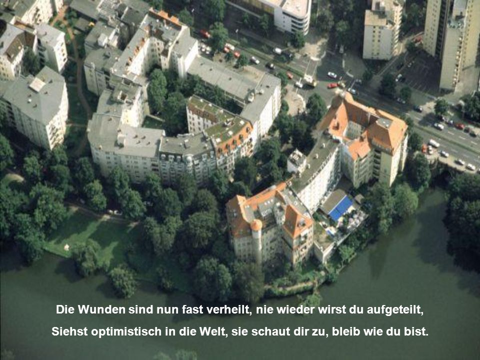 Die Wunden sind nun fast verheilt, nie wieder wirst du aufgeteilt,
