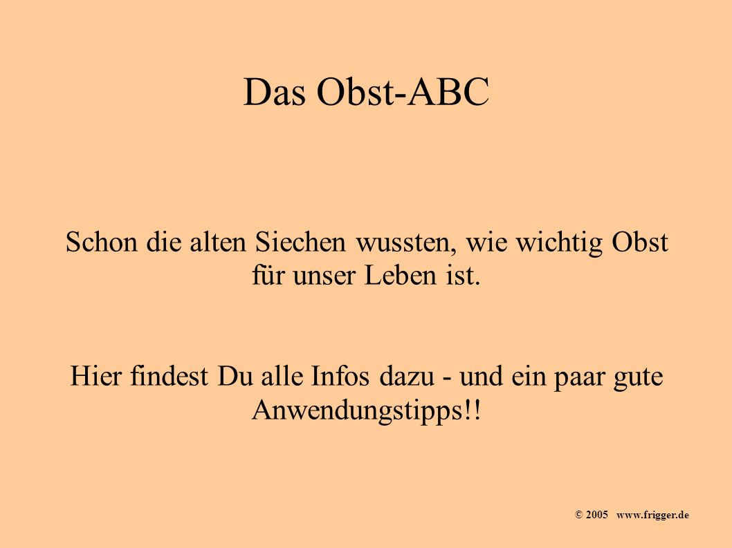 Das Obst-ABC Schon die alten Siechen wussten, wie wichtig Obst für unser Leben ist.