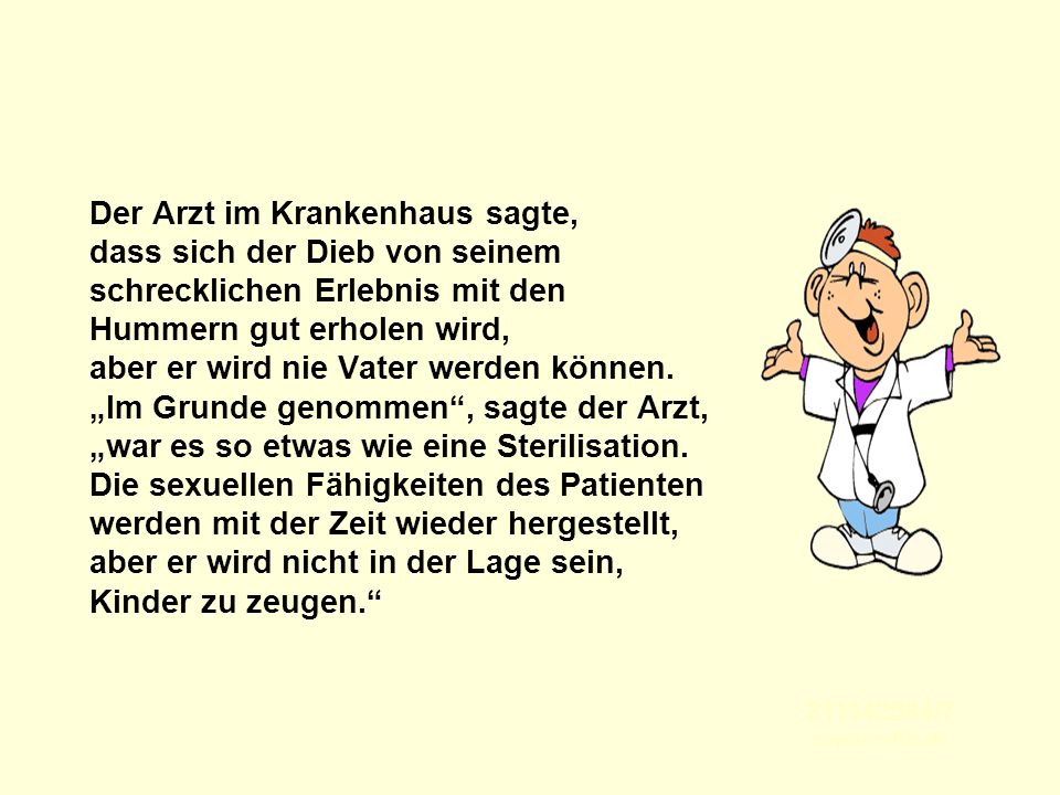 Der Arzt im Krankenhaus sagte, dass sich der Dieb von seinem schrecklichen Erlebnis mit den Hummern gut erholen wird, aber er wird nie Vater werden können. „Im Grunde genommen , sagte der Arzt, „war es so etwas wie eine Sterilisation. Die sexuellen Fähigkeiten des Patienten werden mit der Zeit wieder hergestellt, aber er wird nicht in der Lage sein, Kinder zu zeugen.