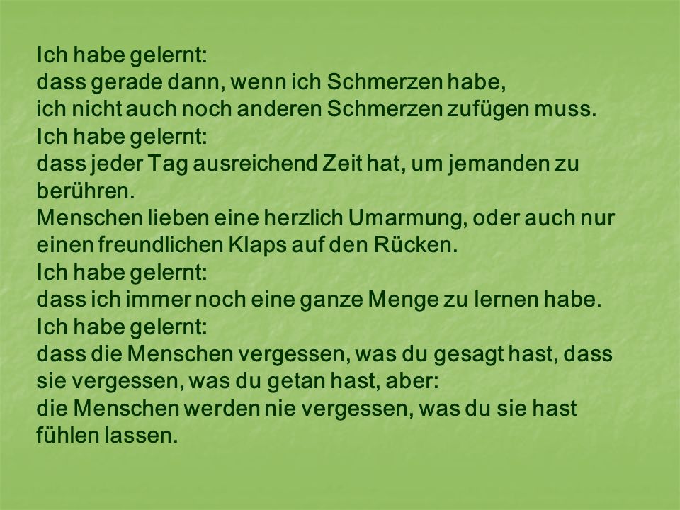 Ich habe gelernt: dass gerade dann, wenn ich Schmerzen habe, ich nicht auch noch anderen Schmerzen zufügen muss.