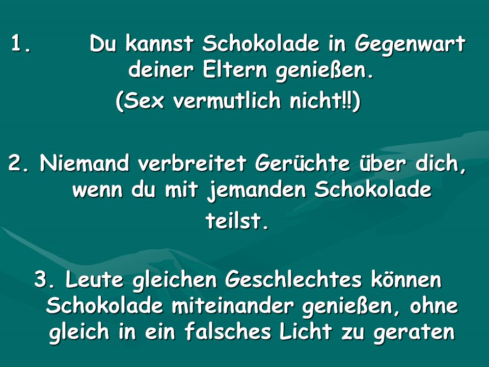 1. Du kannst Schokolade in Gegenwart deiner Eltern genießen.