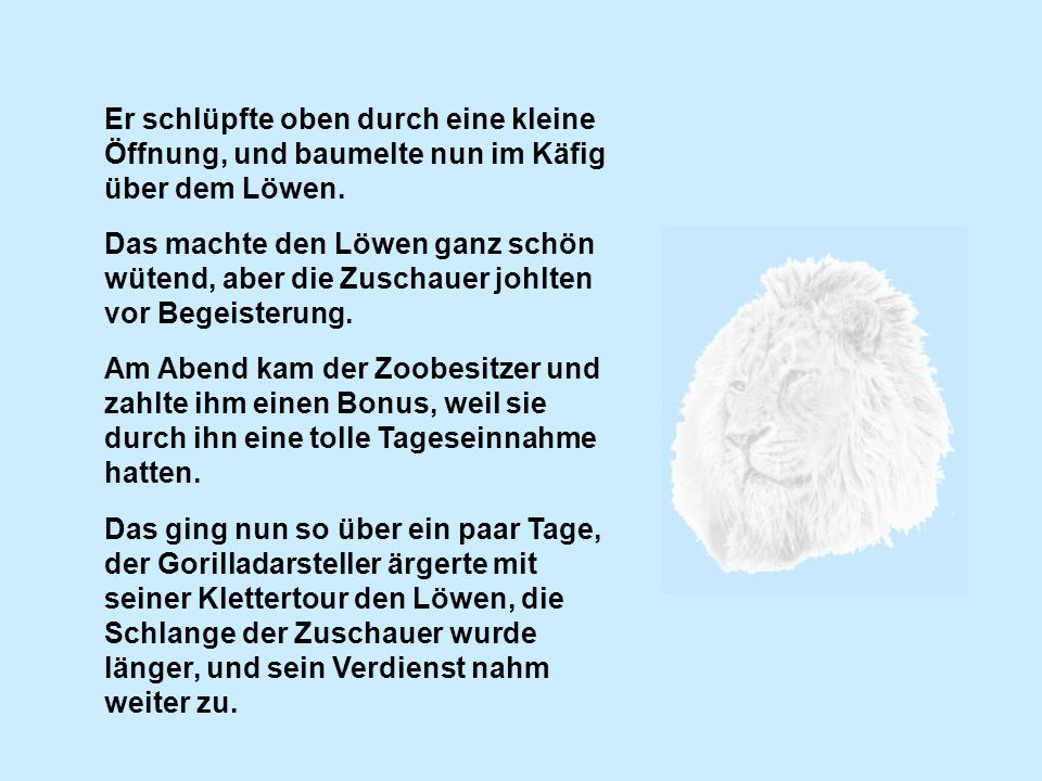 Er schlüpfte oben durch eine kleine Öffnung, und baumelte nun im Käfig über dem Löwen.