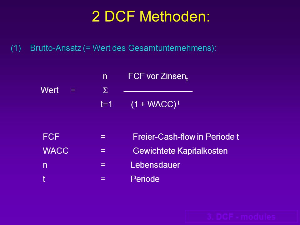 2 DCF Methoden: (1) Brutto-Ansatz (= Wert des Gesamtunternehmens): n FCF vor Zinsent.