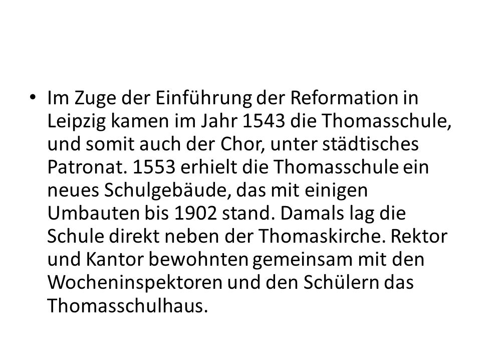 Im Zuge der Einführung der Reformation in Leipzig kamen im Jahr 1543 die Thomasschule, und somit auch der Chor, unter städtisches Patronat.