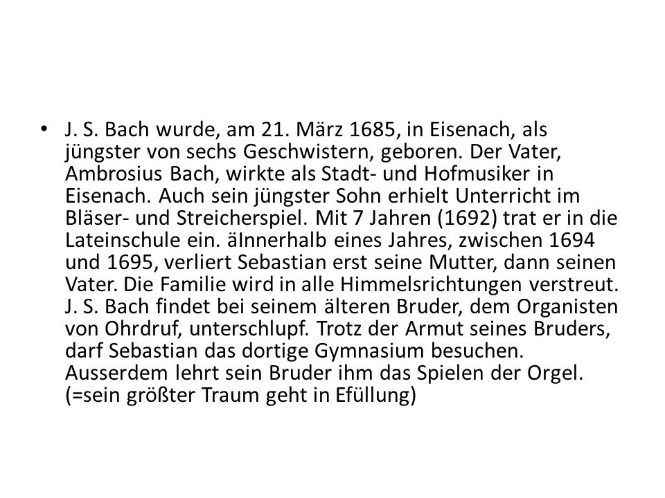 J. S. Bach wurde, am 21. März 1685, in Eisenach, als jüngster von sechs Geschwistern, geboren.