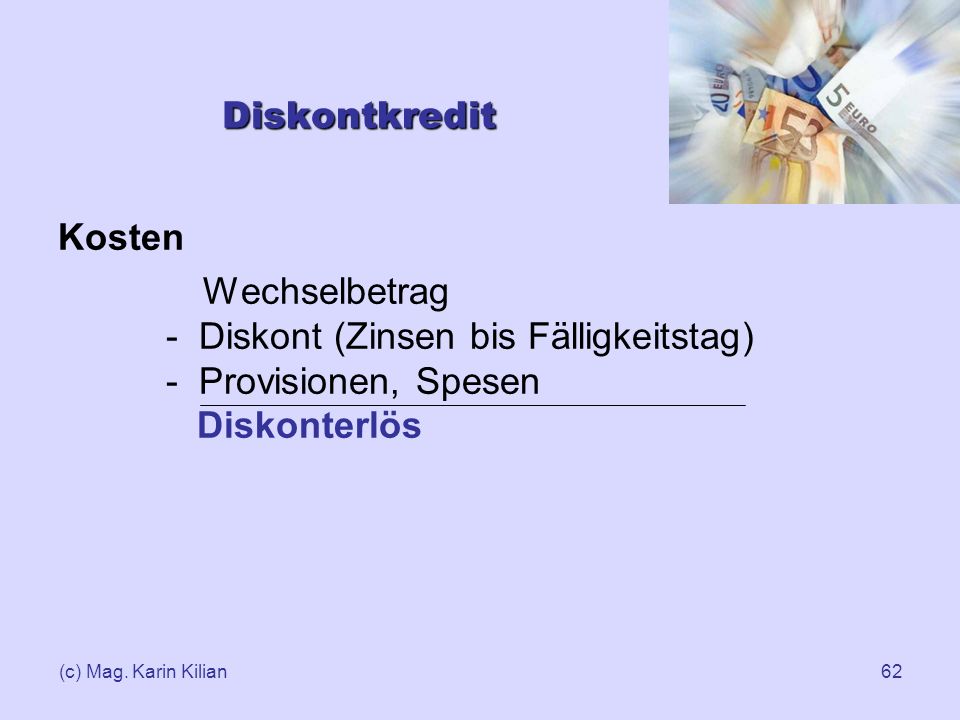 Diskontkredit Kosten. Wechselbetrag - Diskont (Zinsen bis Fälligkeitstag) - Provisionen, Spesen Diskonterlös.
