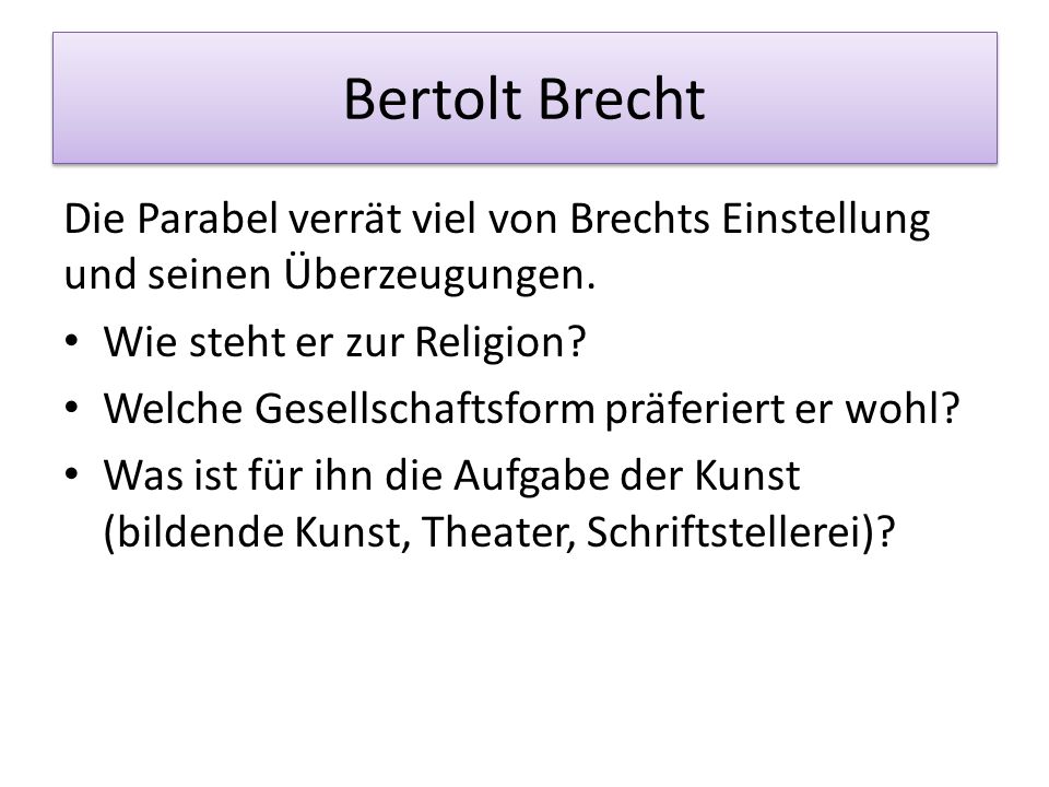 Bertolt Brecht Die Parabel verrät viel von Brechts Einstellung und seinen Überzeugungen. Wie steht er zur Religion