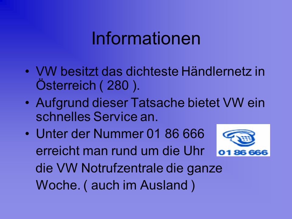 Informationen VW besitzt das dichteste Händlernetz in Österreich ( 280 ). Aufgrund dieser Tatsache bietet VW ein schnelles Service an.