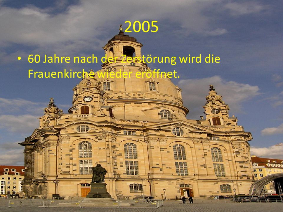 Jahre nach der Zerstörung wird die Frauenkirche wieder eröffnet.