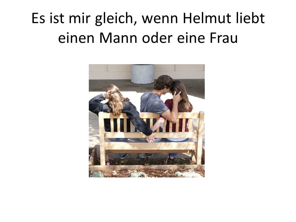 Es ist mir gleich, wenn Helmut liebt einen Mann oder eine Frau