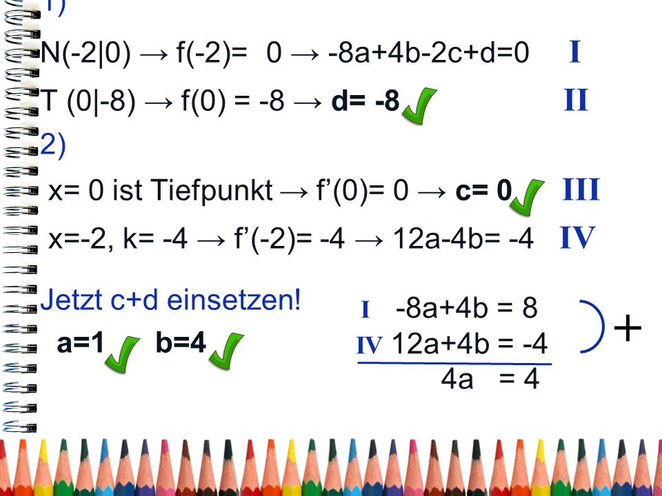 N(-2|0) → f(-2)= 0 → -8a+4b-2c+d=0 I T (0|-8) → f(0) = -8 → d= -8 II