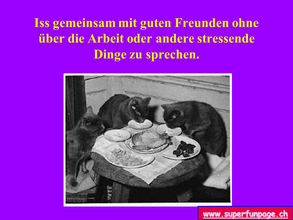 Iss gemeinsam mit guten Freunden ohne über die Arbeit oder andere stressende Dinge zu sprechen.