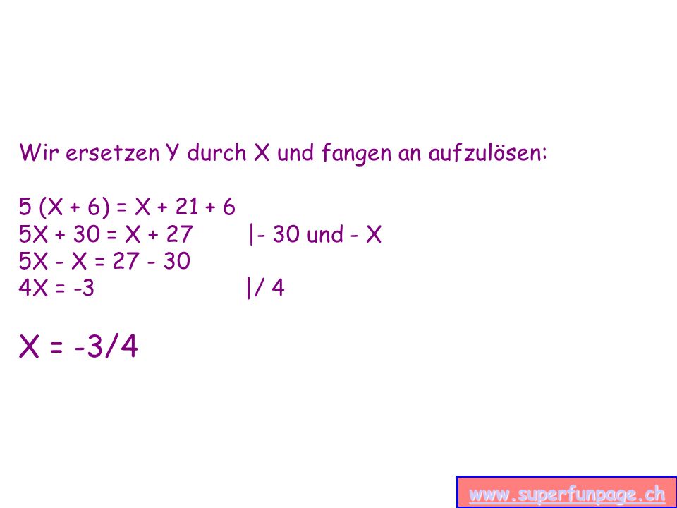 X = -3/4 Wir ersetzen Y durch X und fangen an aufzulösen: